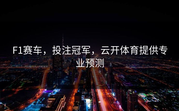 F1赛车,投注冠军,云开体育提供专业预测 F1赛车,投注冠军,云开体育提供专业预测